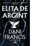 Elita de Argint. Primul volum din seria Elita de Argint - Maria Adam, Dani Francis