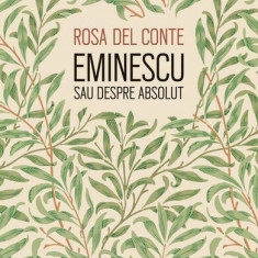 Eminescu sau despre absolut - Paperback brosat - Rosa Del Conte - Humanitas