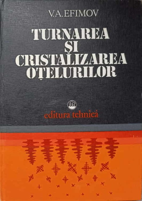 TURNAREA SI CRISTALIZAREA OTELURILOR-V.A. EFIMOV-92048