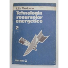 TEHNOLOGIA RESURSELOR ENERGETICE , VOLUMUL II de IULIU MOLDOVAN , 1986