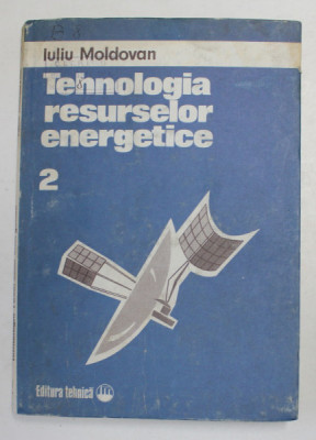 TEHNOLOGIA RESURSELOR ENERGETICE , VOLUMUL II de IULIU MOLDOVAN , 1986 foto