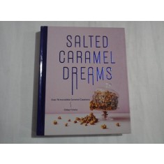 SALTED CARAMEL DREAMS - OVER 70 INCREDIBLE CARAMEL CREATIONS - CHLOE TIMMS