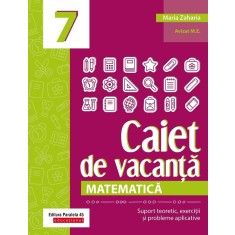 Matematica. Caiet de vacanta. Suport teoretic, exercitii si probleme aplicative. Clasa a VII-a - autor Zaharia Maria