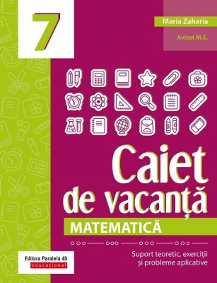 Matematica. Caiet de vacanta. Suport teoretic, exercitii si probleme aplicative. Clasa a VII-a - autor Zaharia Maria foto