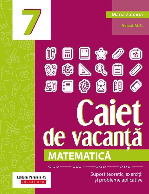 Matematica. Caiet de vacanta. Suport teoretic, exercitii si probleme aplicative. Clasa a VII-a - autor Zaharia Maria