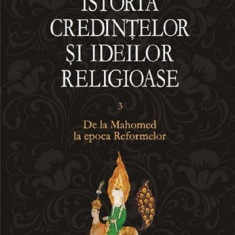 Istoria credintelor si ideilor religioase - Volumul 3 | Mircea Eliade