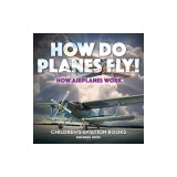 How Do Planes Fly? How Airplanes Work - Children's Aviation Books