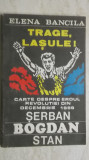 Elena Bancila - Trage, lasule! Carte despre eroul revolutiei din decembrie 1989, 1990