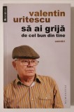 Valentin URITESCU Sa ai grija de cel bun din tine (amintiri), Humanitas