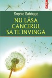Nu lasa cancerul sa te invinga | Sophie Sabbage