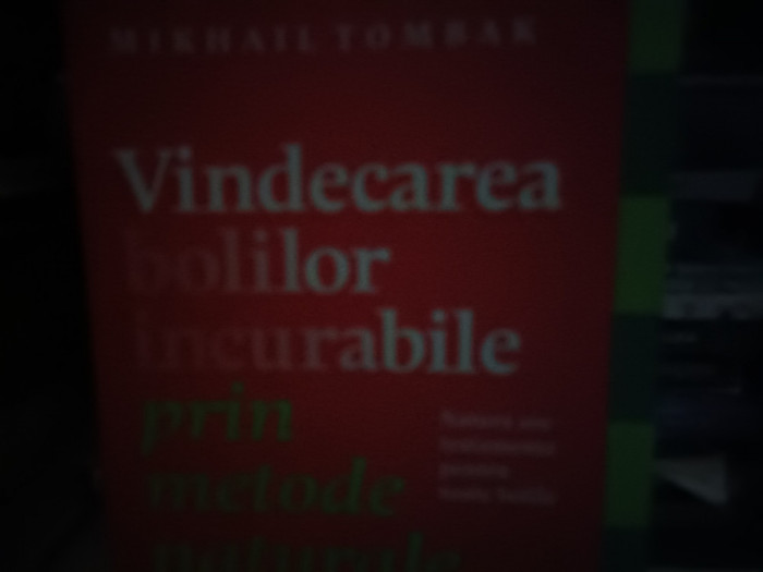 VINDECAREA BOLILOR INCURABILE PRIN METODE NATURALE - MIHAIL TOMBAK, 235 pag
