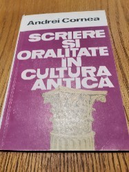 SCRIERE SI ORALITATE IN CULTURA ANTICA - Andrei Cornea - Editura Cartea Romaneasca, 1988, 152 p. foto