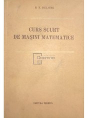 B. N. Delone - Curs scurt de masini matematice (Editia: 1954) foto