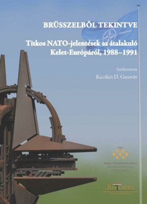 Br&amp;uuml;sszelből tekintve - Titkos NATO-jelent&amp;eacute;sek az &amp;aacute;talakul&amp;oacute; Kelet-Eur&amp;oacute;p&amp;aacute;r&amp;oacute;l, 1988&amp;ndash;1991 - Kecsk&amp;eacute;s D. Guszt&amp;aacute;v foto