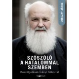 Sz&oacute;sz&oacute;l&oacute; a hatalommal szemben - Besz&eacute;lget&eacute;sek Iv&aacute;nyi G&aacute;borral - Dobszay J&aacute;nos
