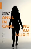 Cumpara ieftin Anul in care n-am murit/Carmen Uscatu, Humanitas