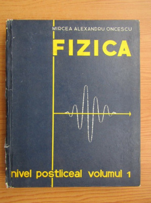 Mircea Alexandru Oncescu - Fizica. Nivel Postliceal volumul 1 (1972, cartonata) foto