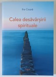 CALEA DESAVARSIRII SPIRITUALE de ILIE CIOARA , 2022 *INTENS SUBLINIATA CU EVIDENTIATORUL