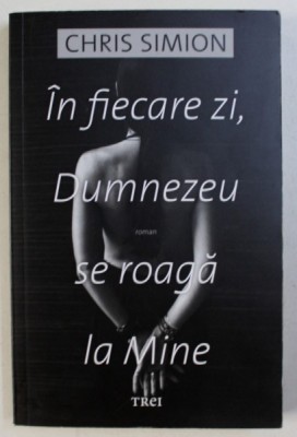IN FIECARE ZI , DUMNEZEU SE ROAGA LA MINE de CHRIS SIMION , 2016 foto