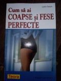 Cum sa ai coapse si fese perfecte - Lydie Raisin