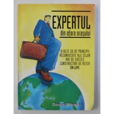 EXPERTUL DIN AFARA ORASULUI - SI ALTE 20 DE PRINCIPII RECUNOSCUTE ALE CELOR MAI DE SUCCES CONSTRUCTORI DE RETEA DIN LUME de DOUG WEAD , 1998