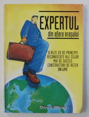EXPERTUL DIN AFARA ORASULUI - SI ALTE 20 DE PRINCIPII RECUNOSCUTE ALE CELOR MAI DE SUCCES CONSTRUCTORI DE RETEA DIN LUME de DOUG WEAD , 1998 foto