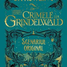 Crimele lui Grindelwald (Scenariul original). Seria Animale fantastice Vol. 2 - J. K. Rowling