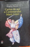 Cartea de aur a Centenarului Marii Uniri - volum aniversar editat de Bogdan Bucur
