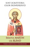 Sfantul Martin cel Bland &ndash; Sunt ocrotitorul celor deznadajduiti. Viata, minunile, rugaciuni - Sophia