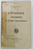 L ' EVANGILE NECESSAIRE A L ' ORDRE INTERNATIONAL par EUGENE JULIEN , 1927, COPERTA SI COTOR LIPITE CU SCOTCH