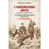 A vad&aacute;szmesters&eacute;g k&ouml;nyve - Szakvad&aacute;sz a gyakorlatban - Lakatos K&aacute;roly