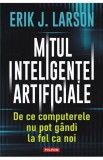 Mitul inteligentei artificiale. De ce computerele nu pot gandi la fel ca noi - Erik J. Larson