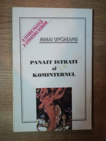 PANAIT ISTRATI SI KOMINTERNUL de MIHAI UNGUREANU , 1994