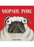 Mopsul Porc - Aaron Blabey - Editura Art
