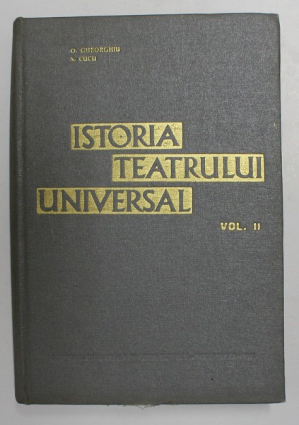 ISTORIA TEATRULUI UNIVERSAL- O. GHEORGHIIUI SI S. CUCU VOL.II, BUC.1966