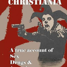 Freetown Christiania: A True Account of Sex, Drugs and Anarchy