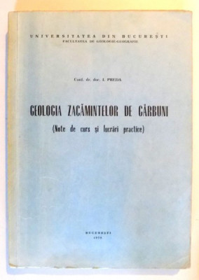 GEOLOGIA ZACAMINTELOR DE CARBUNI ( NOTE DE CURS SI LUCRARI PRACTICE ) de I. PREDA , 1979 foto