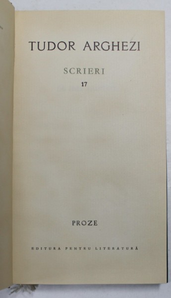 TUDOR ARGHEZI - SCRIERI , VOLUMUL 17 - PROZE , 1968