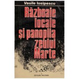 Vasile Iosipescu - Razboaie locale si panoplia zeului Marte - 128837
