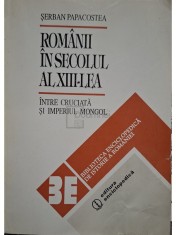 Serban Papacostea - Romanii in secolul al XIII-lea intre Cruciata si Imperiul Mongol (Editia: 1993)