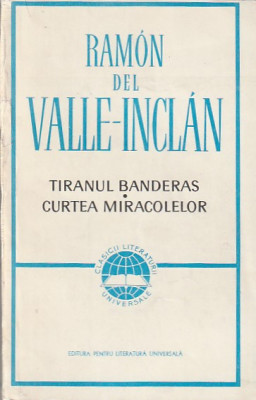 RAMON DEL VALLE-INCLAN - TIRANUL BANDERAS. CURTEA MIRACOLELOR ( CLUV ) foto