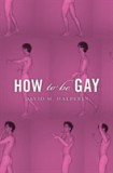 How to be Gay | David M. Halperin, Harvard University Press