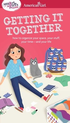 A Smart Girl&#039;s Guide, Getting It Together: How to Organize Your Space, Your Stuff, Your Time-And Your Life