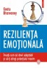 Rezilienta emotionala. Invata cum sa devii adaptabil si sa-ti atingi potentialul maxim &ndash; Geetu Bharwaney
