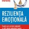 Rezilienta emotionala. Invata cum sa devii adaptabil si sa-ti atingi potentialul maxim &ndash; Geetu Bharwaney