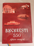 BUCURESTI 550 - ALBUM OMAGIAL INCHINAT ATESTARII SI ISTORIEI CAPITALEI ROMANIEI