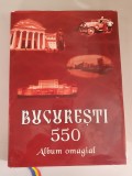 BUCURESTI 550 - ALBUM OMAGIAL INCHINAT ATESTARII SI ISTORIEI CAPITALEI ROMANIEI