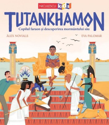 Tutankhamon. Copilul Faraon Si Descoperirea Mormantului Sau, Alex Novials - Editura Niculescu foto