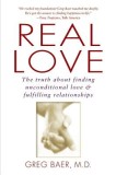 Real Love: The Truth about Finding Unconditional Love and Fulfilling Relationships