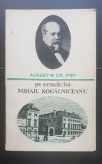 Pe urmele lui Mihail Kogălniceanu - Augustin Z. N. Pop